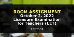Room Assignment: October 2, 2022 Licensure Examination for Teachers (LET)